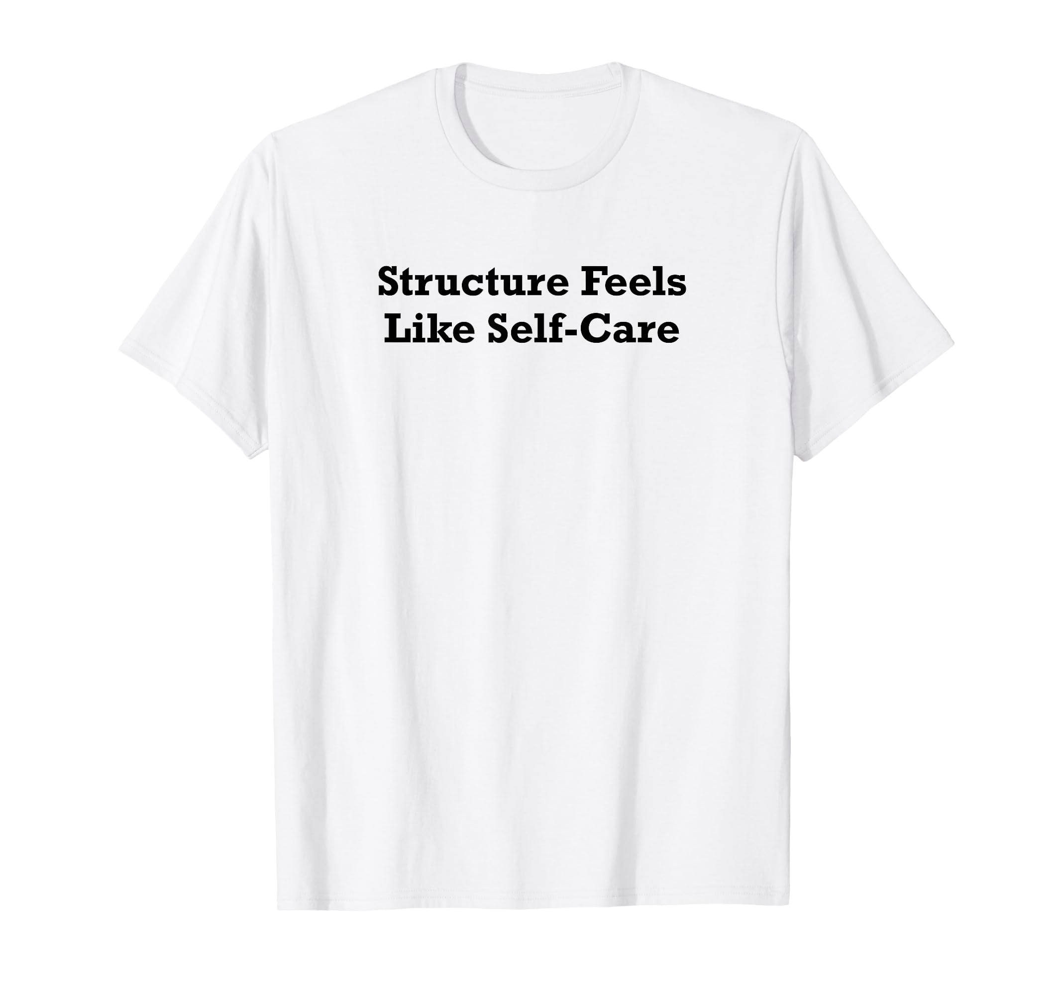 Structure Feels Like Self Care T-Shirt - Casual Everyday Wear Men Women - T-Shirt, Sweatshirt, Hoodie