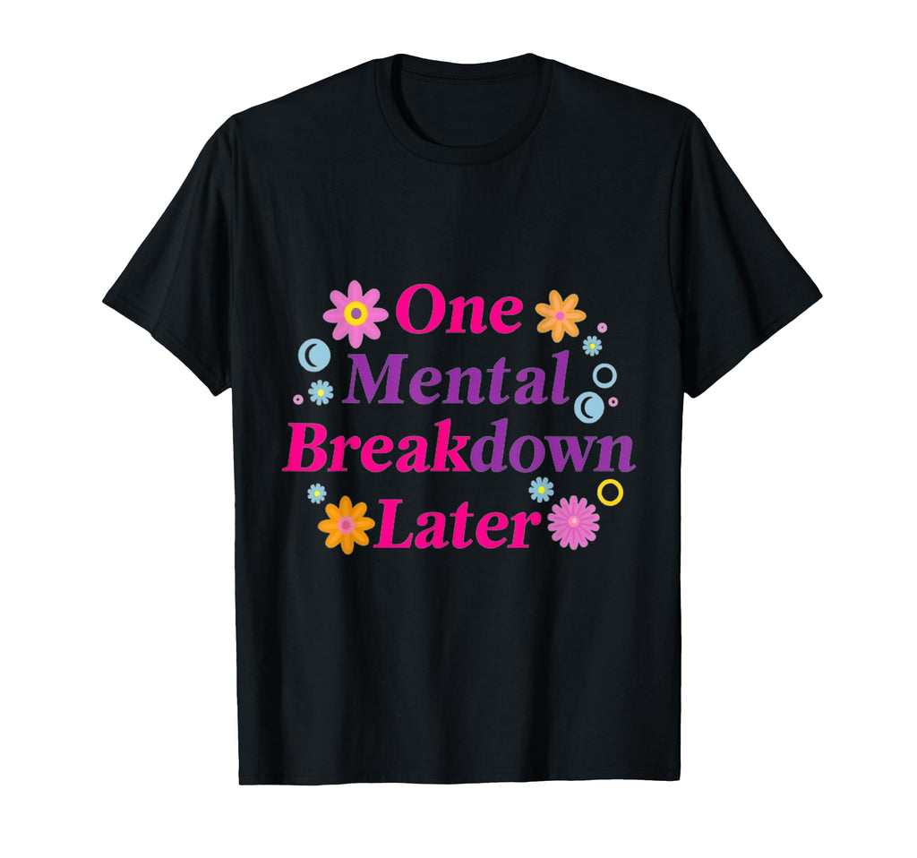 One Mental Breakdown Later Funny Sarcastic T-Shirt - Unique Graphic Unisex - T-Shirt, Sweatshirt, Hoodie