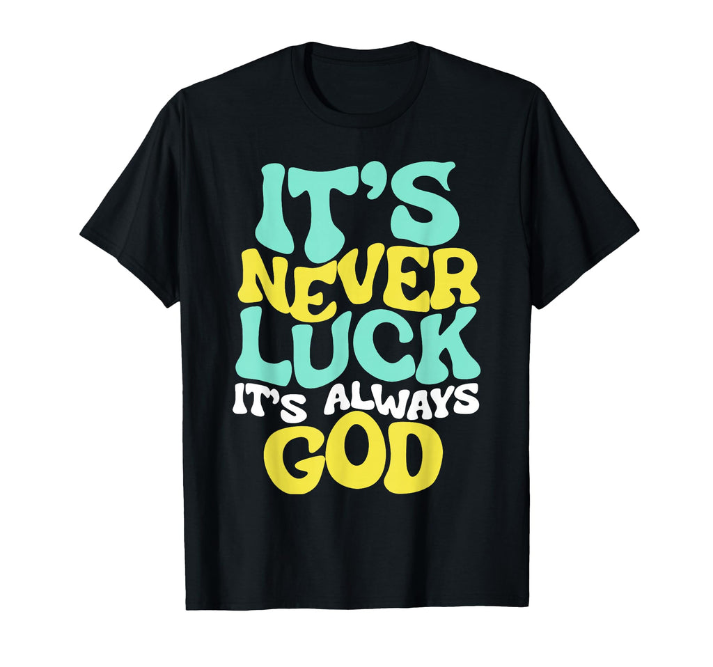 Its Never Luck Its Always God Wavy T-Shirt - Fun Novelty Design Unisex - T-Shirt, Sweatshirt, Hoodie