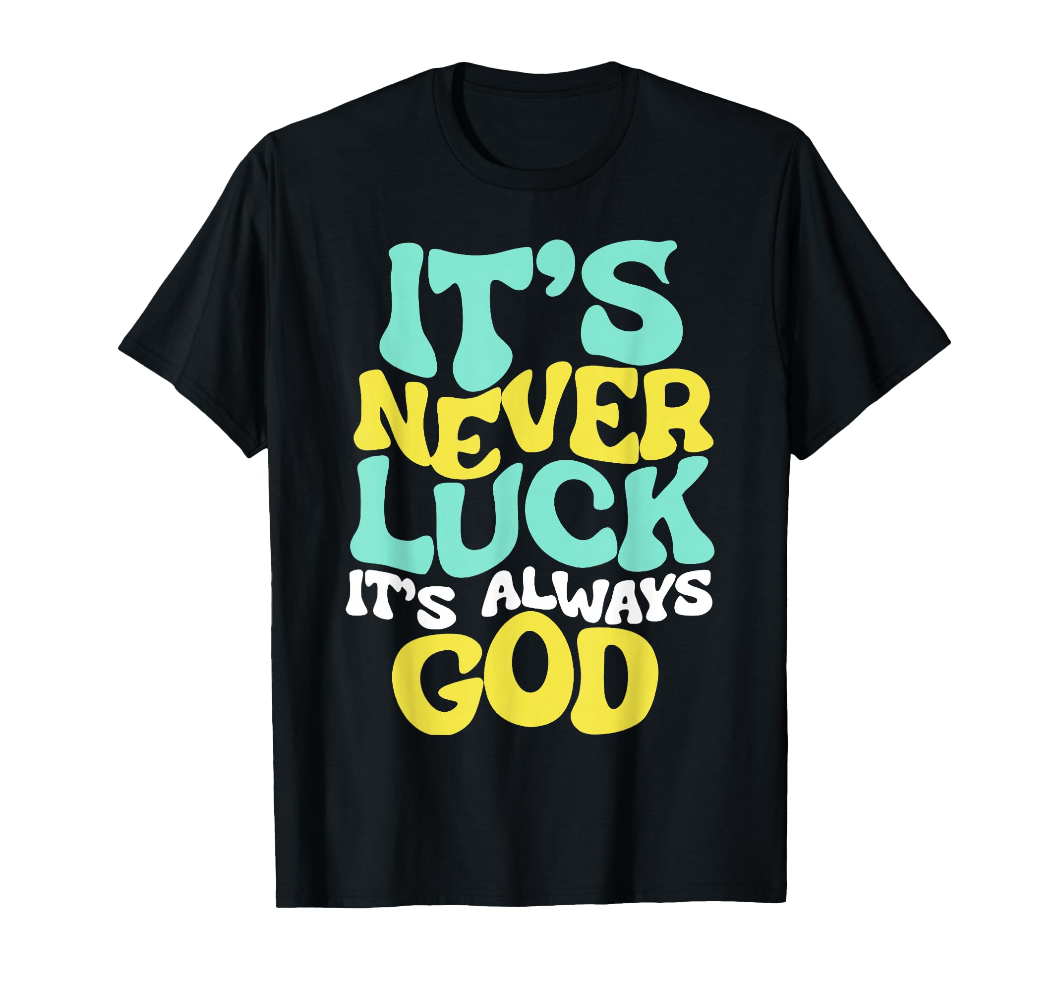 Its Never Luck Its Always God Wavy T-Shirt - Fun Novelty Design Unisex - T-Shirt, Sweatshirt, Hoodie