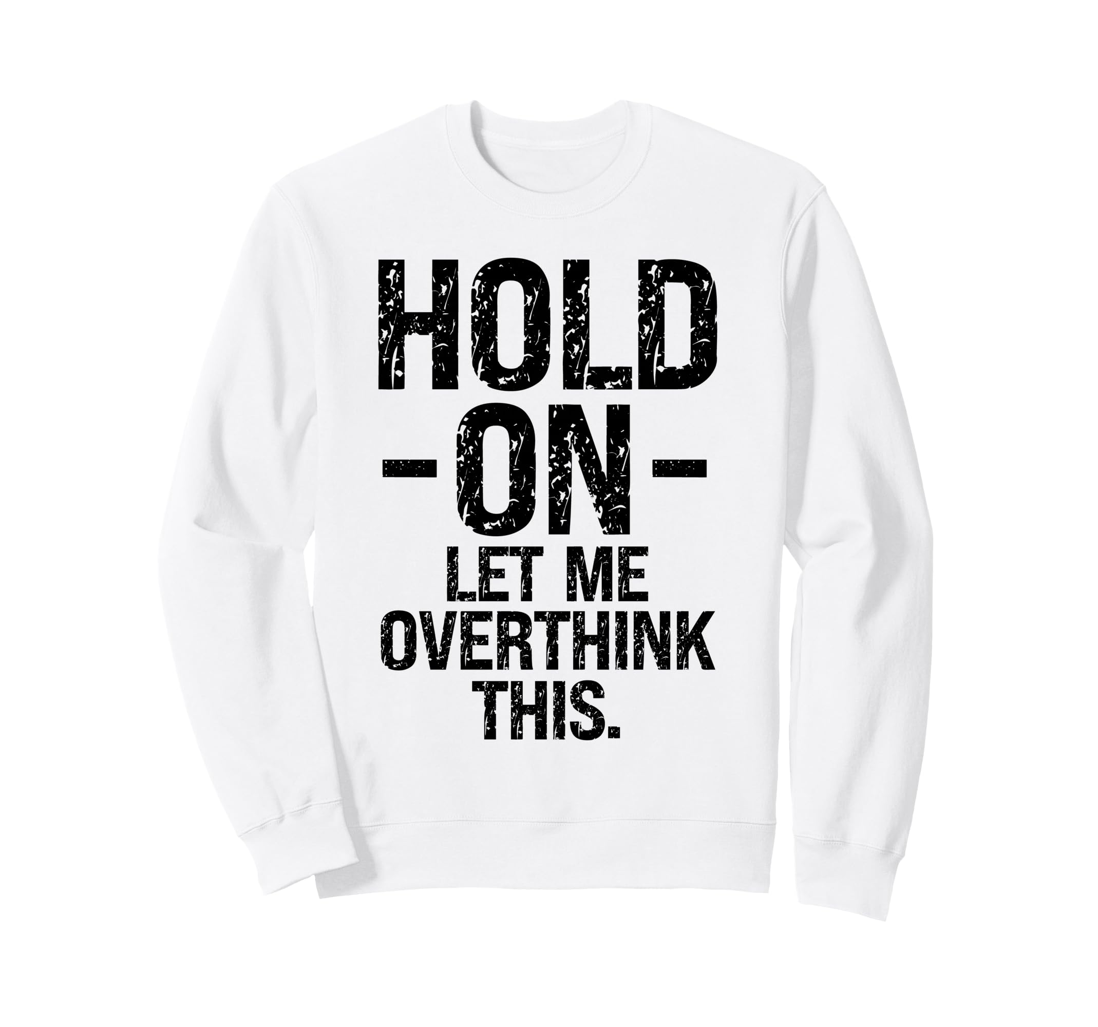 Overthinker Hold Let Me Sweatshirt - Fun Novelty Design Men Women - T-Shirt, Sweatshirt, Hoodie