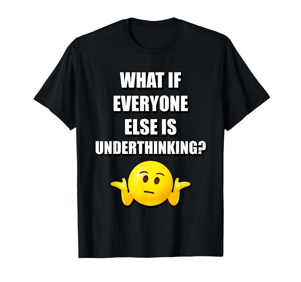 What If Everyone Else Is Underthinking T-Shirt - Trendy Graphic for Adults - T-Shirt, Sweatshirt, Hoodie