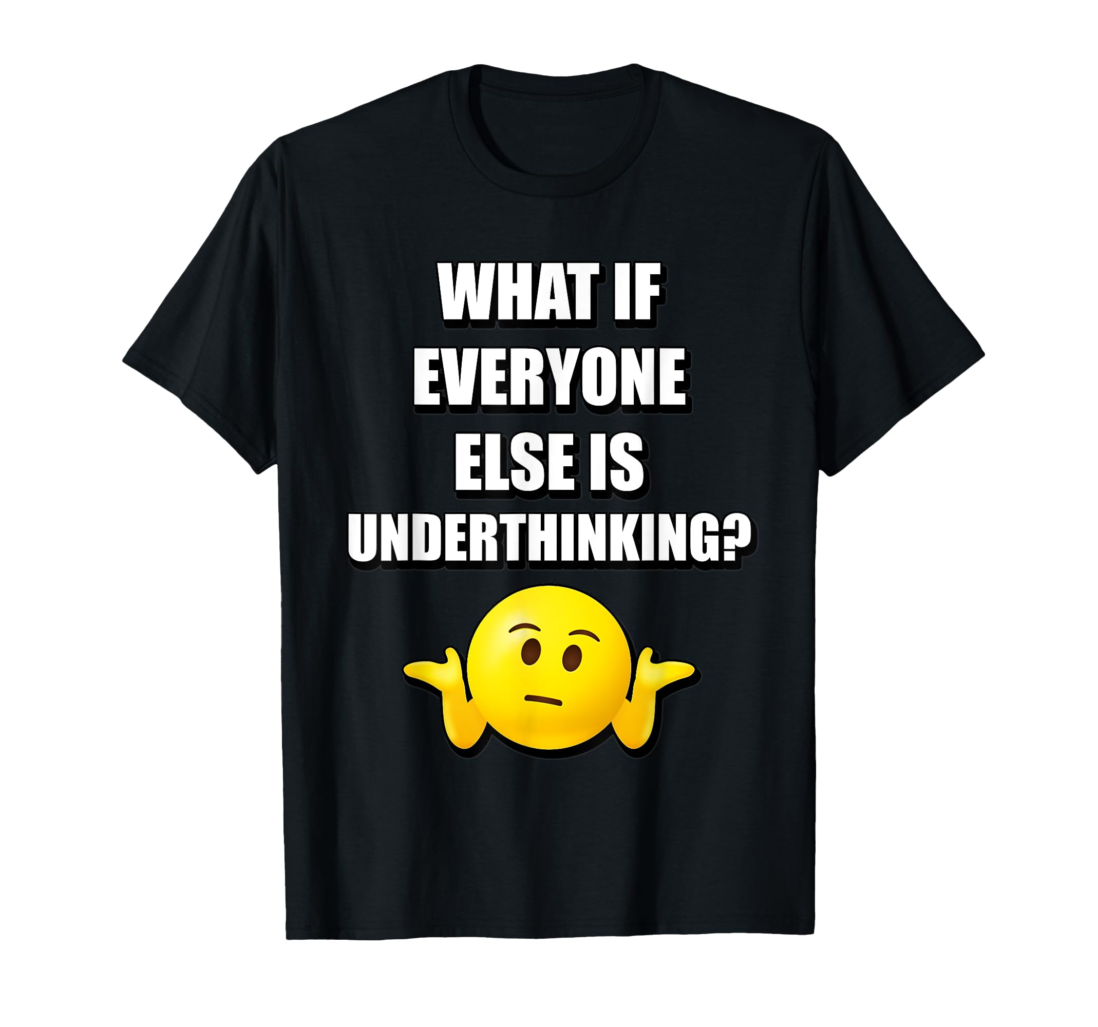 What If Everyone Else Is Underthinking T-Shirt - Trendy Graphic for Adults - T-Shirt, Sweatshirt, Hoodie