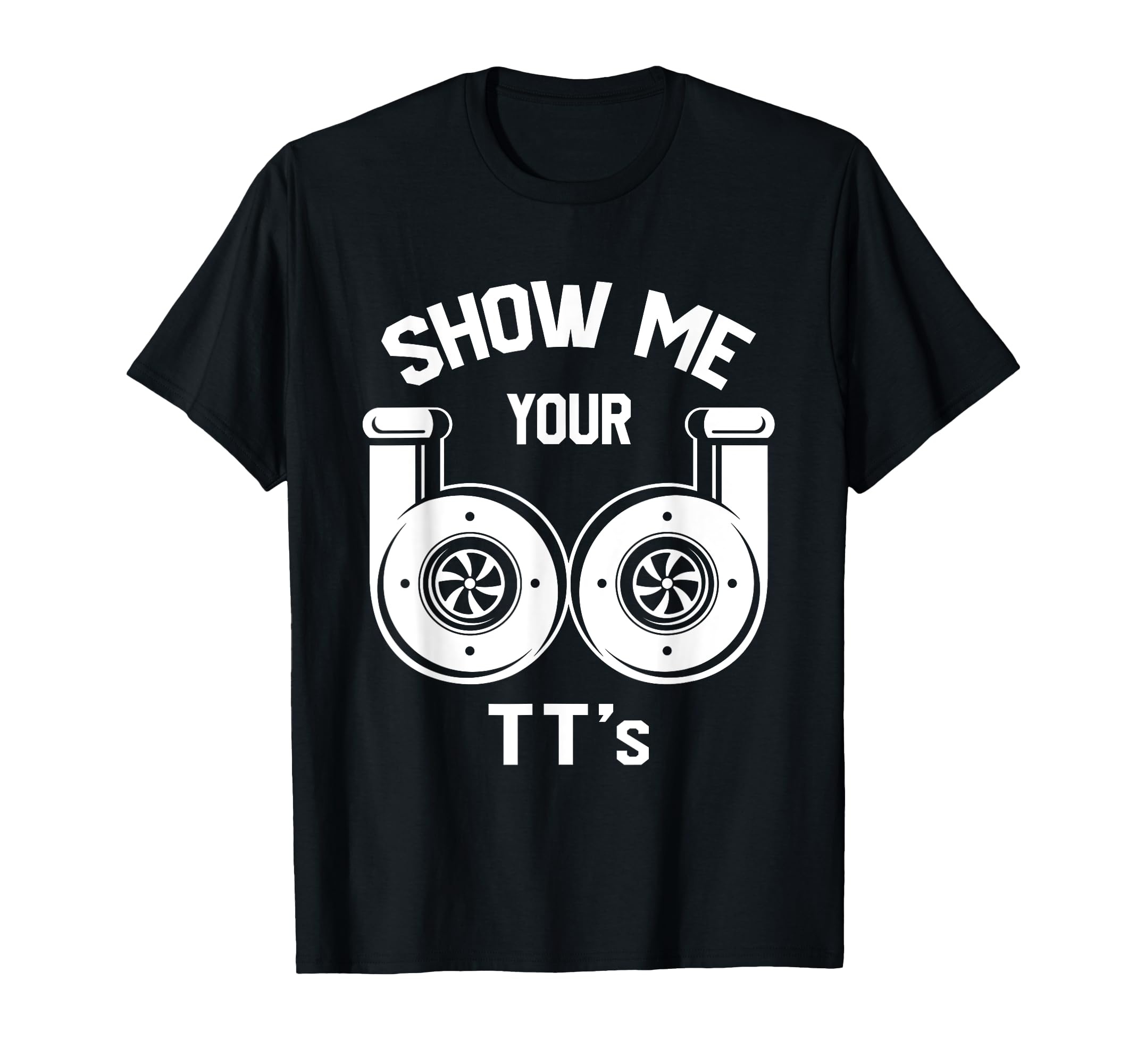 Show Me Your Tts Funny Twin Turbo Car T-Shirt - Unique Graphic Men Women - T-Shirt, Sweatshirt, Hoodie