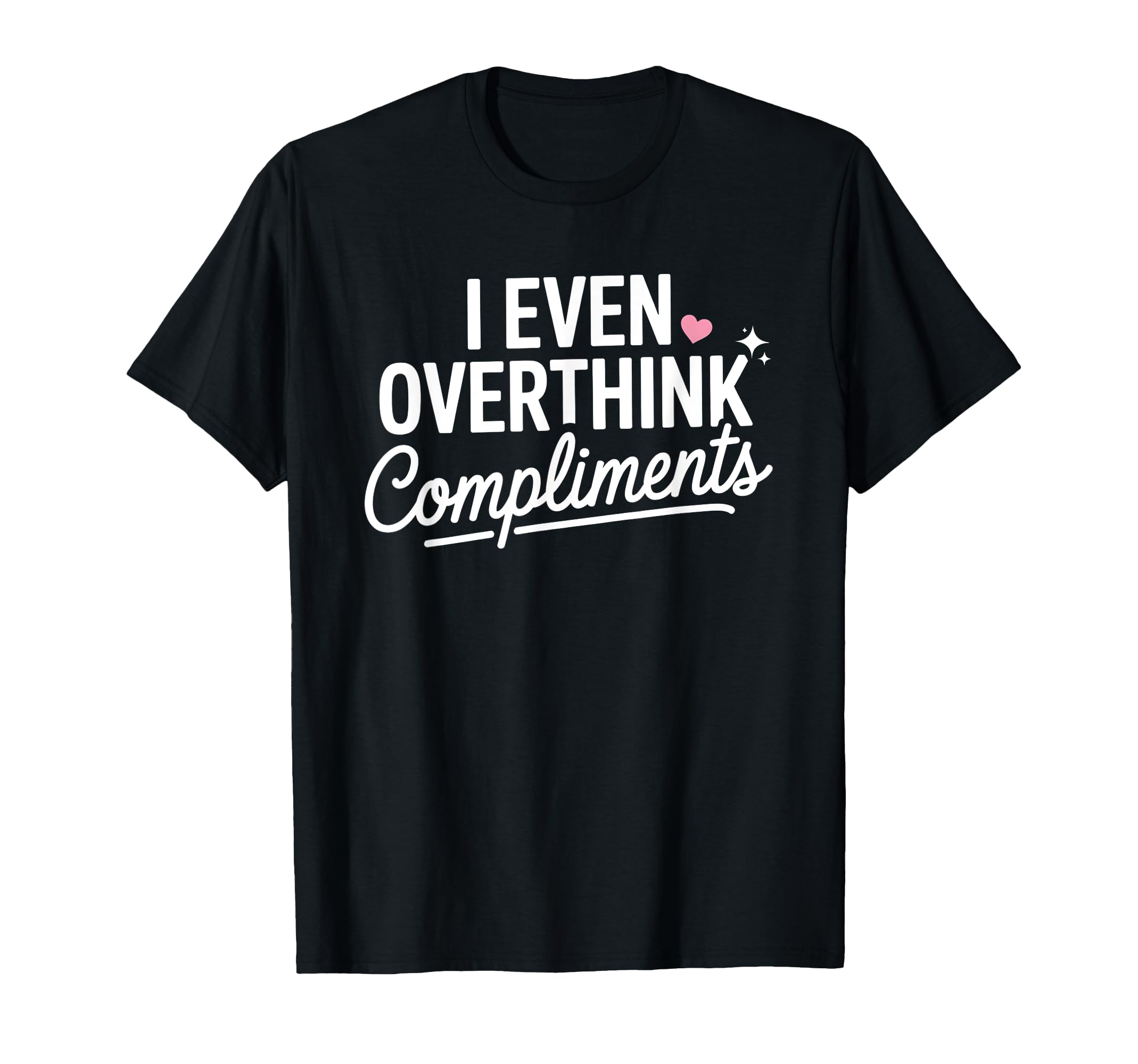 I Even Overthink Compliments Anxiety T-Shirt - Trendy Graphic for Adults - T-Shirt, Sweatshirt, Hoodie