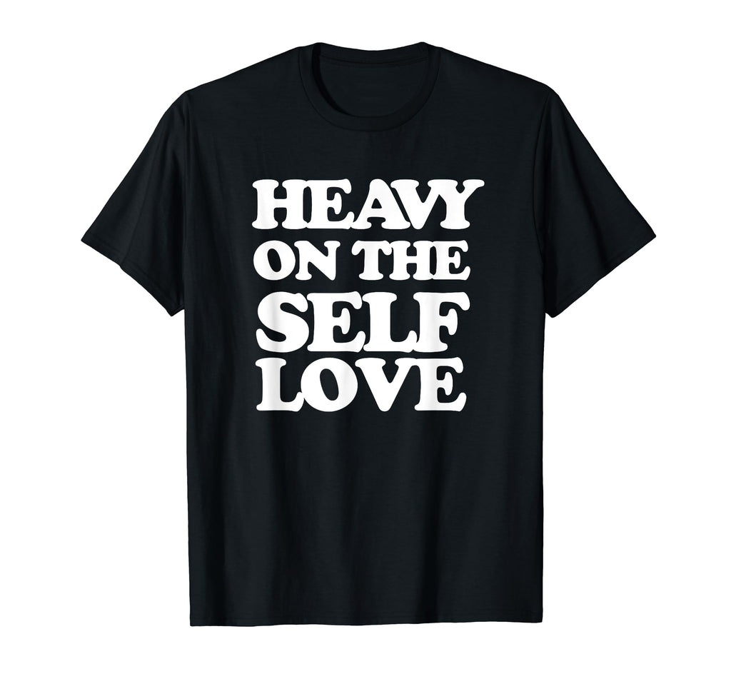 Heavy Self Love Self Care T-Shirt - Aesthetic Graphic Men Women - T-Shirt, Sweatshirt, Hoodie