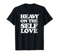 Heavy Self Love Self Care T-Shirt - Aesthetic Graphic Men Women - T-Shirt, Sweatshirt, Hoodie