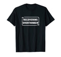 Recovering Overthinker T-Shirt - Fun Novelty Design Men Women - T-Shirt, Sweatshirt, Hoodie