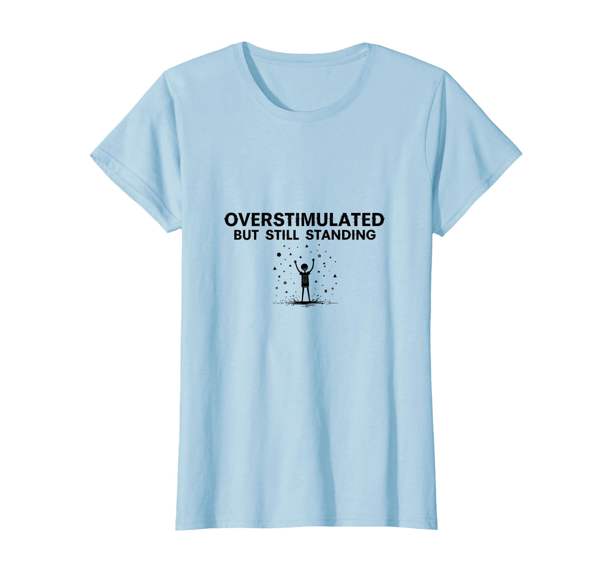 Overstimulated But Still Standing T-Shirt - Trendy Graphic Men Women - T-Shirt, Sweatshirt, Hoodie
