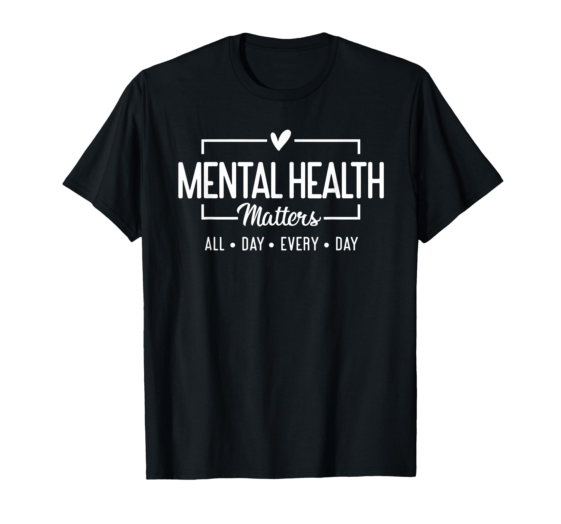 Mental Health Matters All Day Every Day T-Shirt - Unique Graphic Unisex - T-Shirt, Sweatshirt, Hoodie