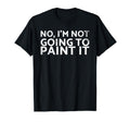 No Im Not Going To Paint It Car Fans T-Shirt - Unique Graphic for Adults - T-Shirt, Sweatshirt, Hoodie
