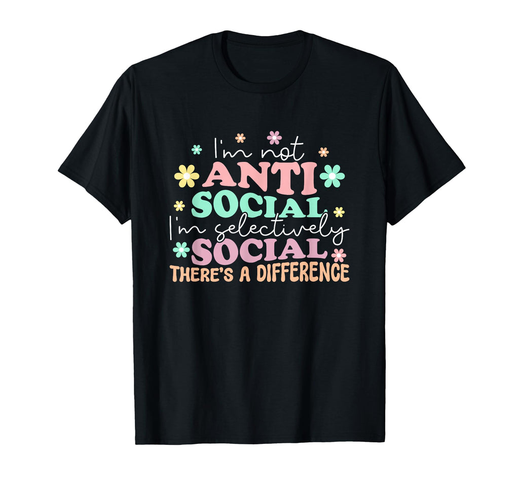 Im Not Anti Social Im Selectively Social T-Shirt - Novelty Apparel Unisex - T-Shirt, Sweatshirt, Hoodie