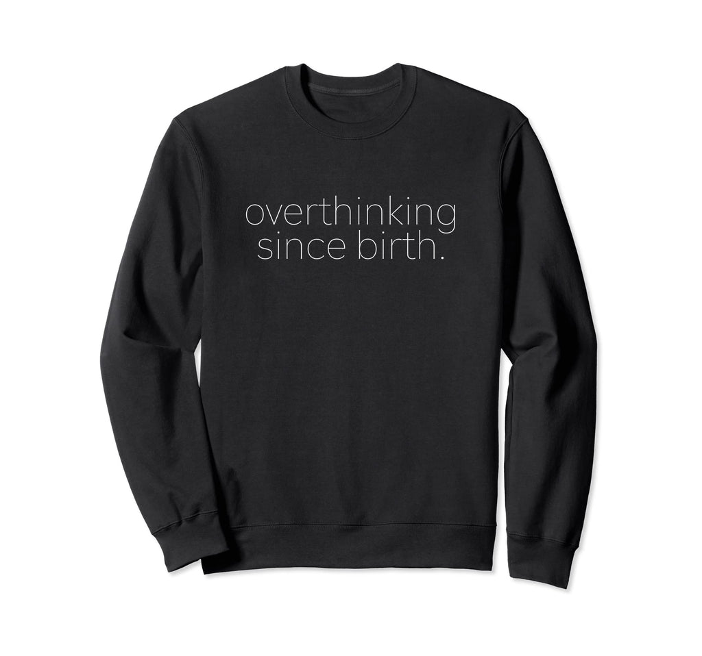Overthinking Since Birth Sweatshirt - Custom Art Print for Adults - T-Shirt, Sweatshirt, Hoodie