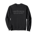 Overthinking Since Birth Sweatshirt - Custom Art Print for Adults - T-Shirt, Sweatshirt, Hoodie