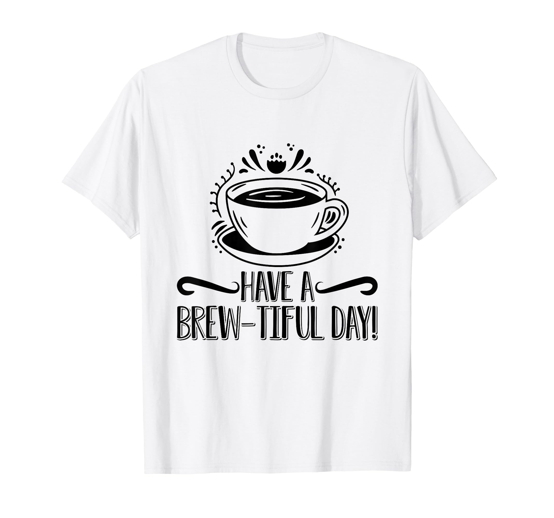 Have Brew Tiful Day Coffee Awareness T-Shirt - Casual Everyday Wear Unisex - T-Shirt, Sweatshirt, Hoodie