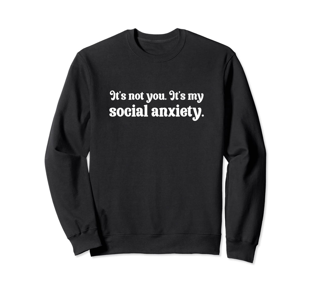 Its Not You Its My Social Sweatshirt - Casual Everyday Wear Men Women - T-Shirt, Sweatshirt, Hoodie