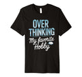 Overthinking My Favorite Hobby T-Shirt - Trendy Graphic for Adults - T-Shirt, Sweatshirt, Hoodie