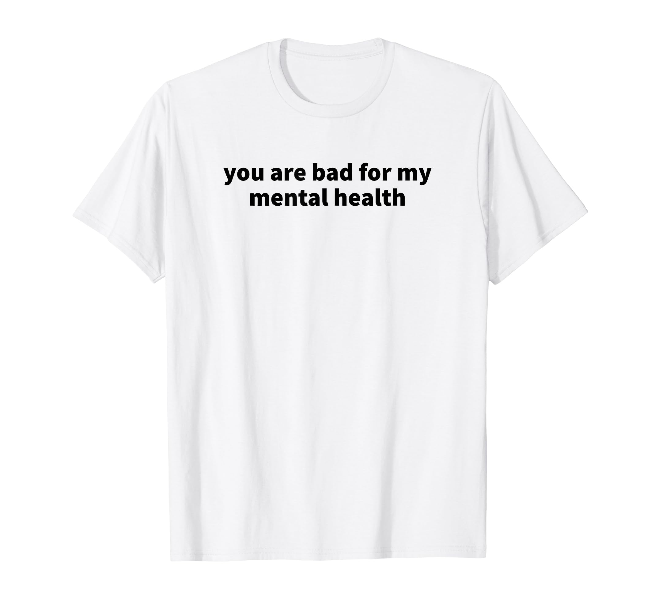 You Are Bad My Mental Health T-Shirt - Streetwear Style Men Women - T-Shirt, Sweatshirt, Hoodie