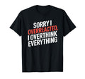 Sorry I Overreacted I Overthink Everything T-Shirt - Unique Graphic Unisex - T-Shirt, Sweatshirt, Hoodie