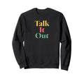Talk It Out Mental Health Sweatshirt - Graphic Print Men Women - T-Shirt, Sweatshirt, Hoodie