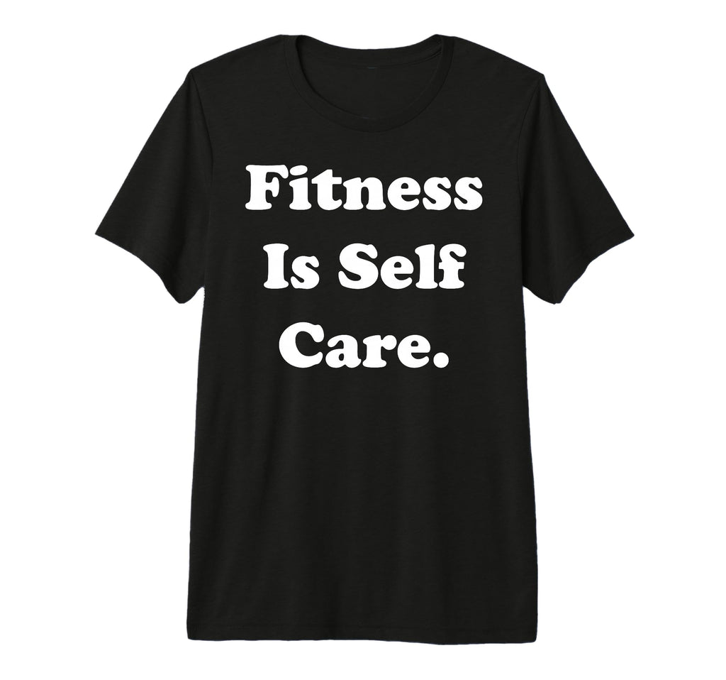 Fitness Is Self Care Inspirational T-Shirt - Streetwear Style Unisex - T-Shirt, Sweatshirt, Hoodie