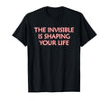 Invisible Is Shaping Your Life T-Shirt - Aesthetic Graphic for Adults - T-Shirt, Sweatshirt, Hoodie