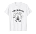 I Have Crystal That Witch Chakra T-Shirt - Custom Art Print for Adults - T-Shirt, Sweatshirt, Hoodie