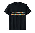 I Even Overthink My Overthinking T-Shirt - Unique Graphic Unisex - T-Shirt, Sweatshirt, Hoodie