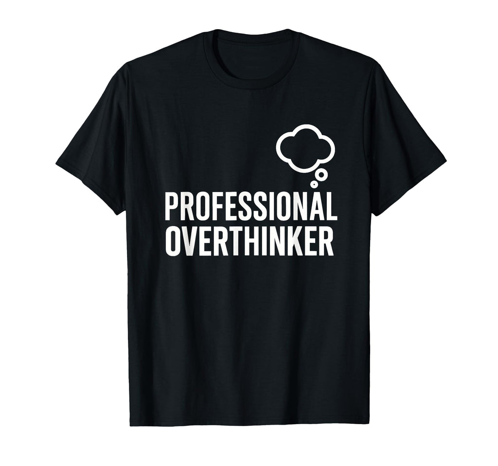 Professional Overthinker Funny T-Shirt - Fun Novelty Design Men Women - T-Shirt, Sweatshirt, Hoodie