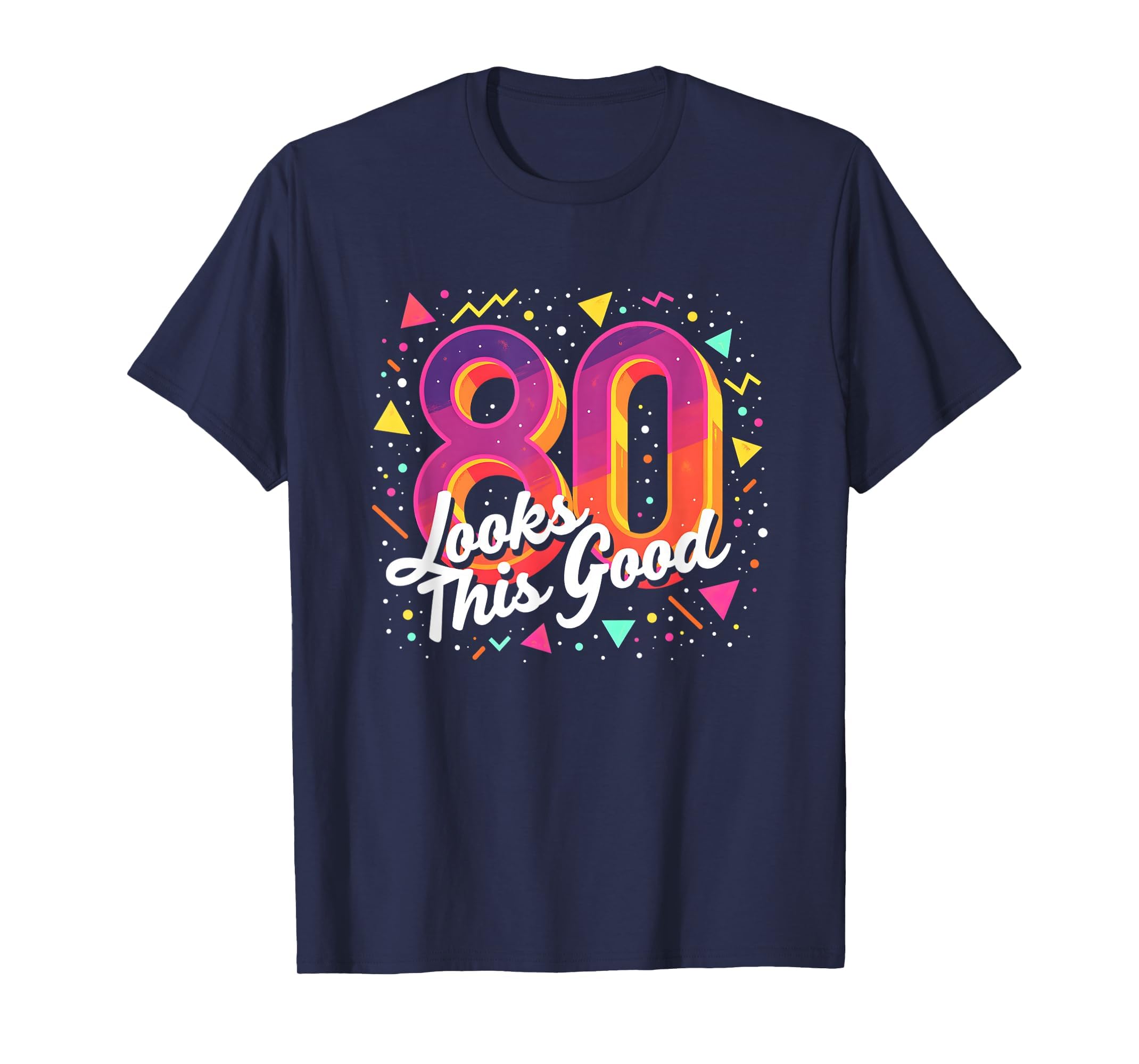 80Th Birthday Gift Looks This Good T-Shirt - Novelty Apparel Men Women - T-Shirt, Sweatshirt, Hoodie