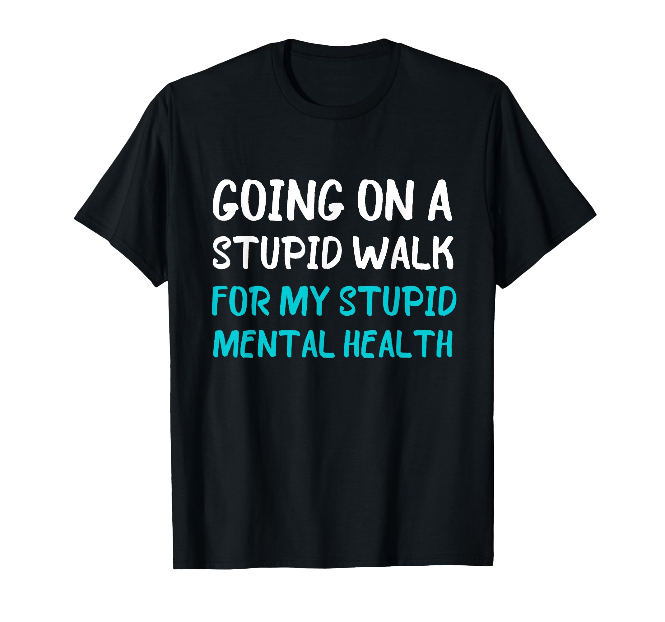 Going Stupid Walk My Stupid Mental T-Shirt - Graphic Print Men Women - T-Shirt, Sweatshirt, Hoodie