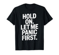 Funny Hold Let Me Panic First Anxiety T-Shirt - Minimalist Print Men Women - T-Shirt, Sweatshirt, Hoodie