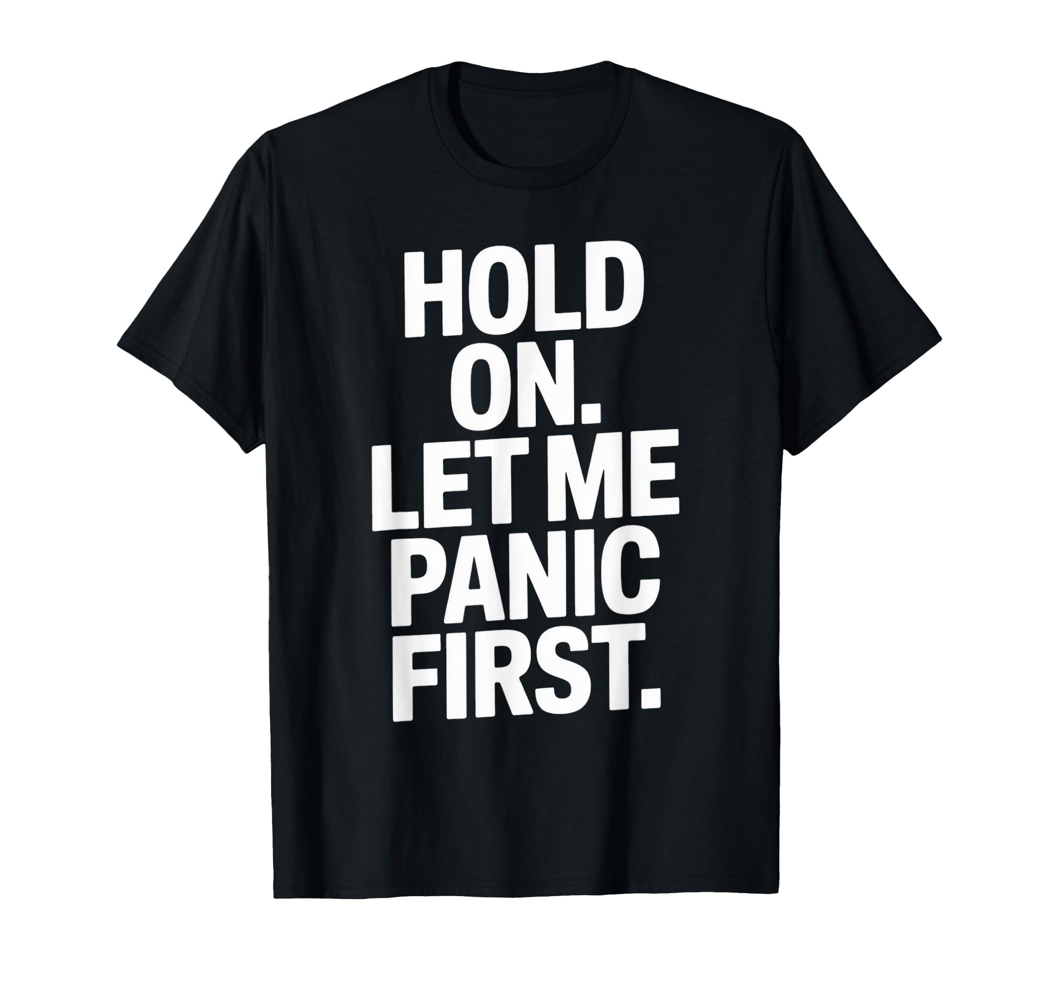 Funny Hold Let Me Panic First Anxiety T-Shirt - Minimalist Print Men Women - T-Shirt, Sweatshirt, Hoodie
