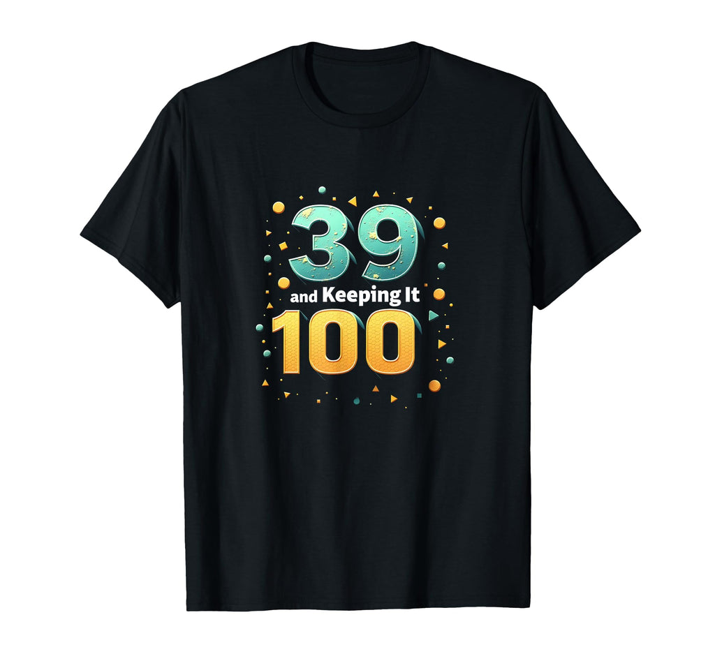 39 And Keeping It 100 Birthday Gift T-Shirt - Trendy Graphic for Adults - T-Shirt, Sweatshirt, Hoodie