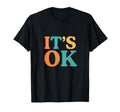 Its Ok Typography T-Shirt - Custom Art Print Unisex - T-Shirt, Sweatshirt, Hoodie