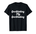 Overthinking My Overthinking Anxious T-Shirt - Unique Graphic Men Women - T-Shirt, Sweatshirt, Hoodie