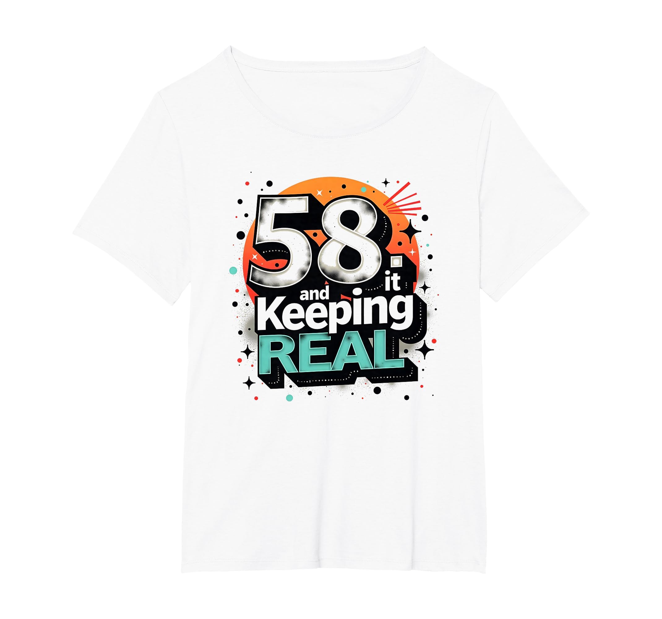 58 And Keeping It Real Birthday Gift T-Shirt - Graphic Print Unisex - T-Shirt, Sweatshirt, Hoodie