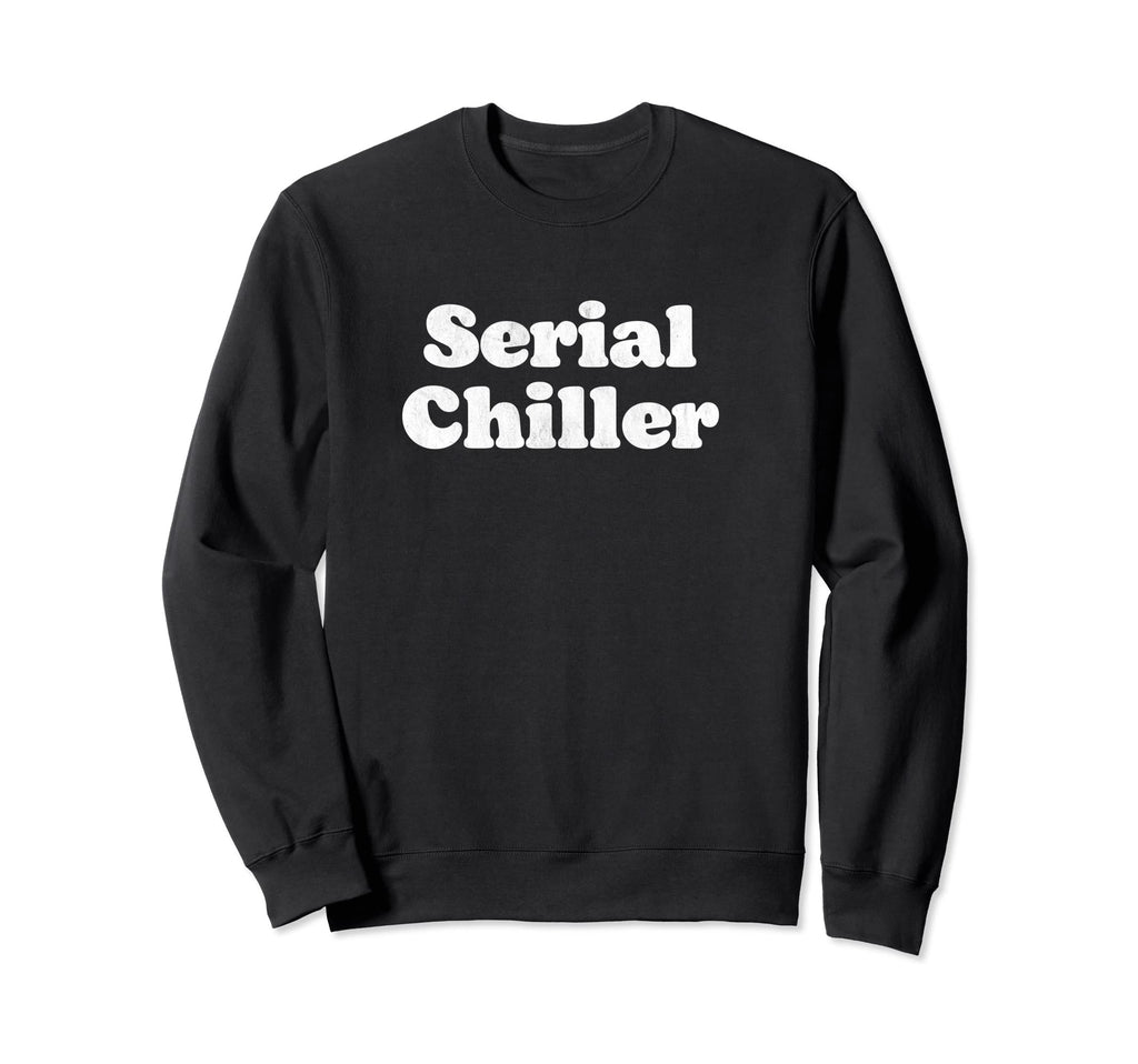 Serial Chiller Funny Laid Back Sweatshirt - Minimalist Print for Adults - T-Shirt, Sweatshirt, Hoodie