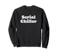 Serial Chiller Funny Laid Back Sweatshirt - Minimalist Print for Adults - T-Shirt, Sweatshirt, Hoodie