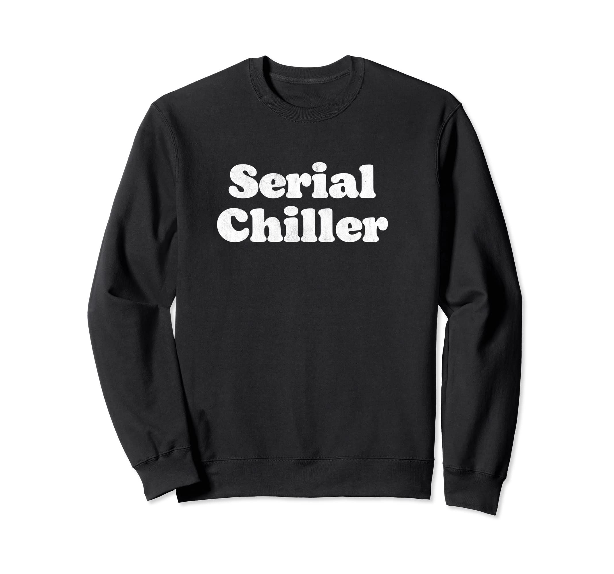 Serial Chiller Funny Laid Back Sweatshirt - Minimalist Print for Adults - T-Shirt, Sweatshirt, Hoodie