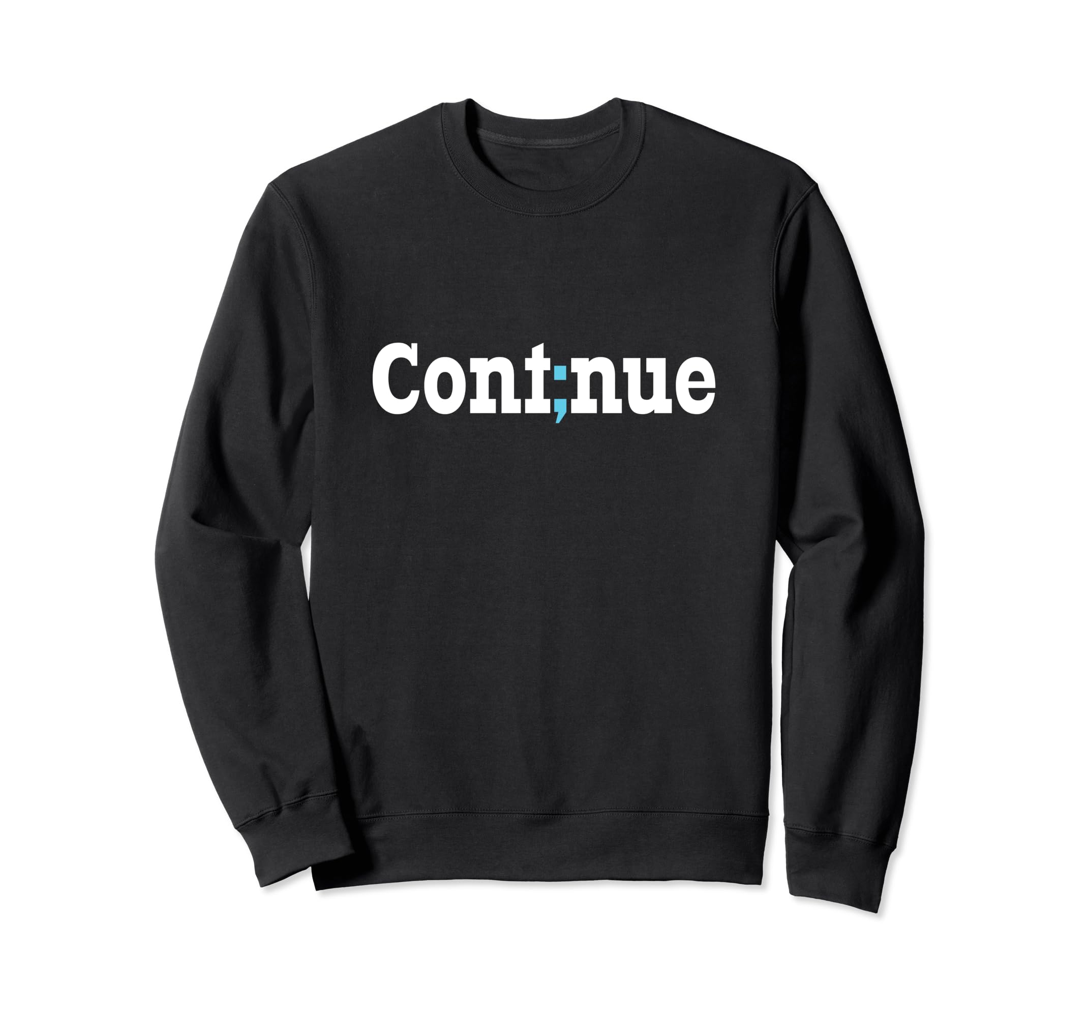 Continue Semicolon Mental Health Sweatshirt - Novelty Apparel Unisex - T-Shirt, Sweatshirt, Hoodie