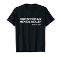 Protecting My Mental Health Mood T-Shirt - Novelty Apparel Men Women - T-Shirt, Sweatshirt, Hoodie