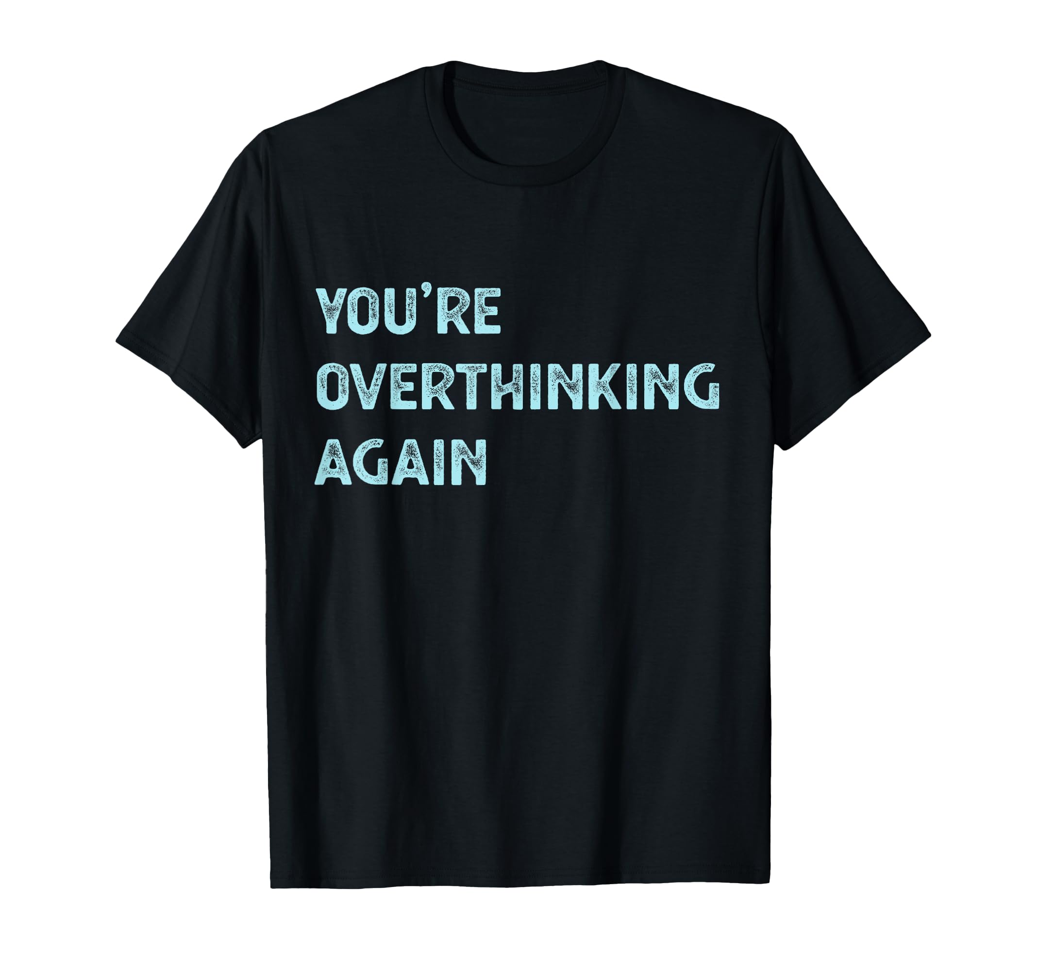 Youre Overthinking Again Professional T-Shirt - Novelty Apparel Men Women - T-Shirt, Sweatshirt, Hoodie