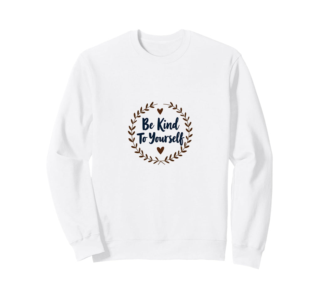 Be Kind To Yourself Inspirational Sweatshirt - Graphic Print for Adults - T-Shirt, Sweatshirt, Hoodie