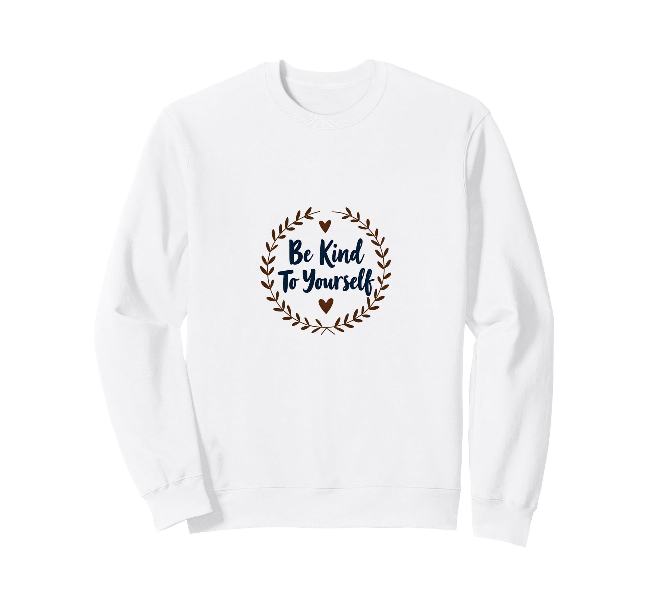 Be Kind To Yourself Inspirational Sweatshirt - Graphic Print for Adults - T-Shirt, Sweatshirt, Hoodie