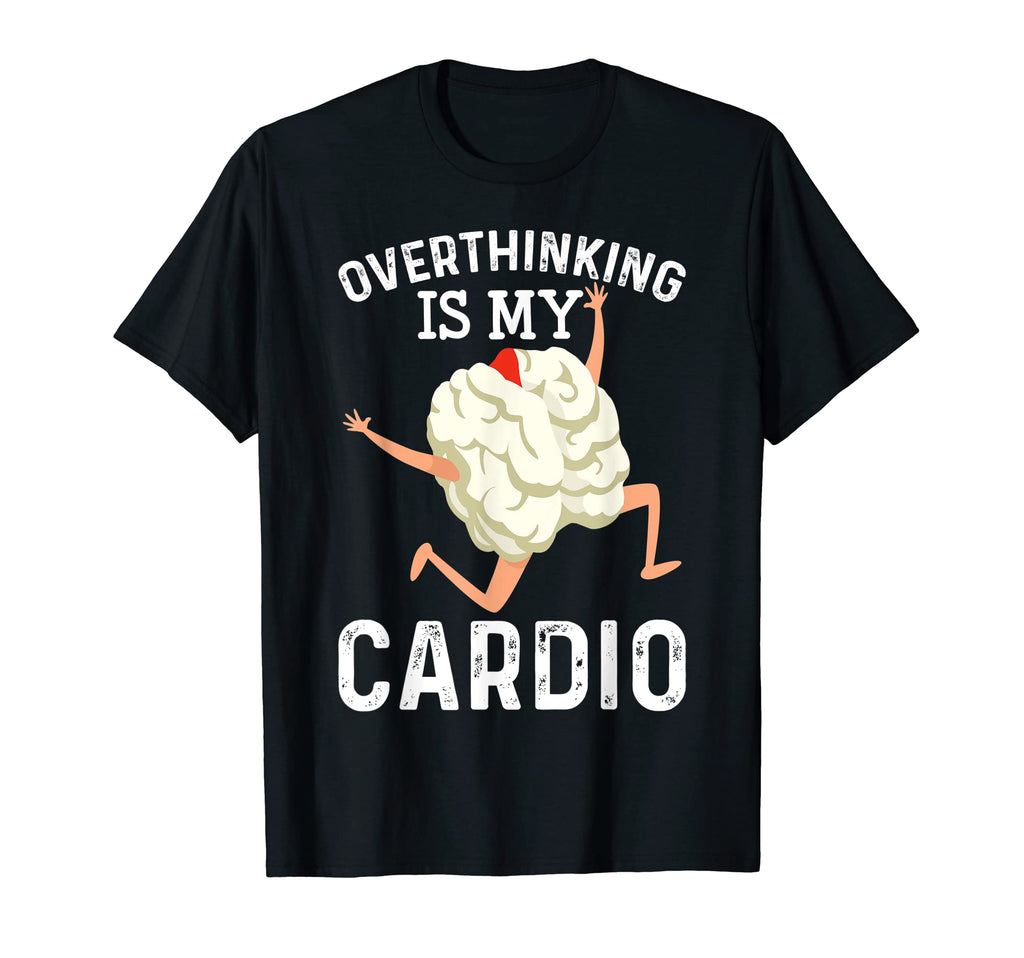 Overthinking Is My Cardio Funny T-Shirt - Fun Novelty Design Men Women - T-Shirt, Sweatshirt, Hoodie