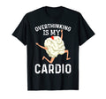 Overthinking Is My Cardio Funny T-Shirt - Fun Novelty Design Men Women - T-Shirt, Sweatshirt, Hoodie