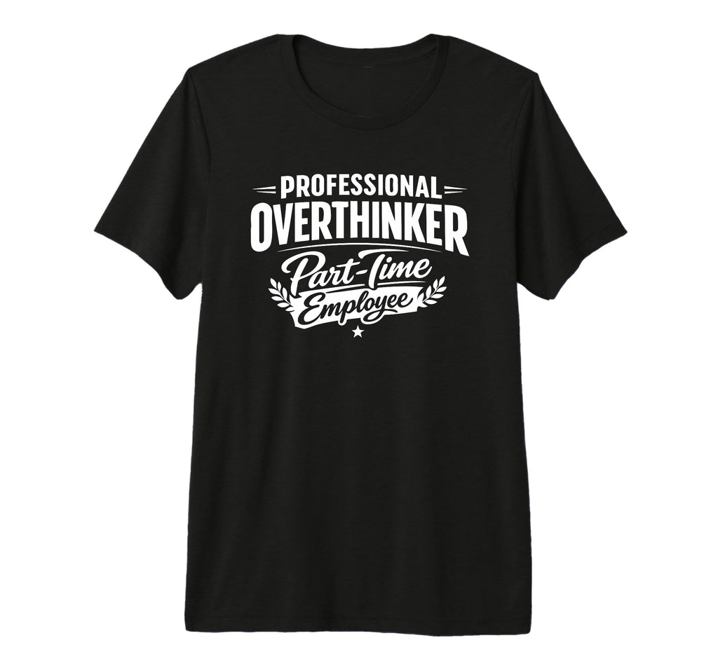 Professional Overthinker Part Time T-Shirt - Novelty Apparel Men Women - T-Shirt, Sweatshirt, Hoodie