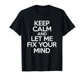Keep Calm And Let Me Fix Your Mind T-Shirt - Novelty Apparel Men Women - T-Shirt, Sweatshirt, Hoodie