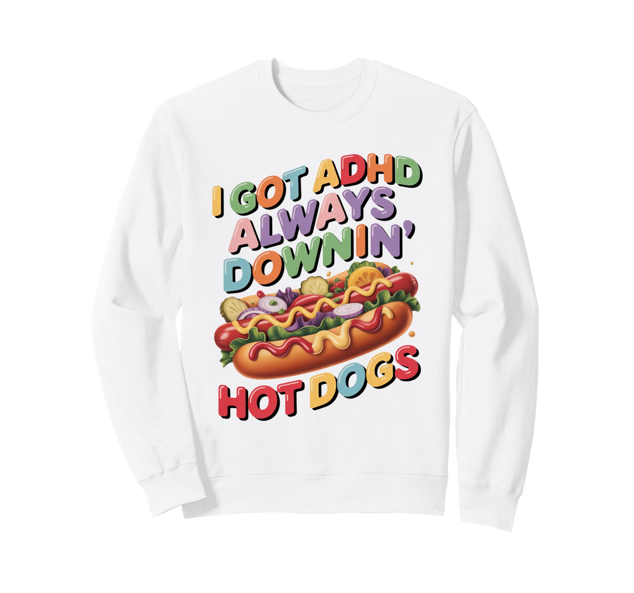 I Got Adhd Always Downin Hot Dogs Sweatshirt - Custom Art Print Unisex - T-Shirt, Sweatshirt, Hoodie